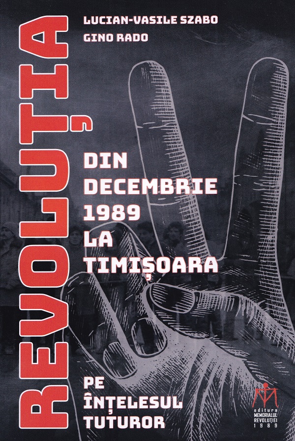 Revolutia din decembrie 1989 la Timisoara pe intelesul tuturor - Lucian-Vasile Szabo, Gino Rado