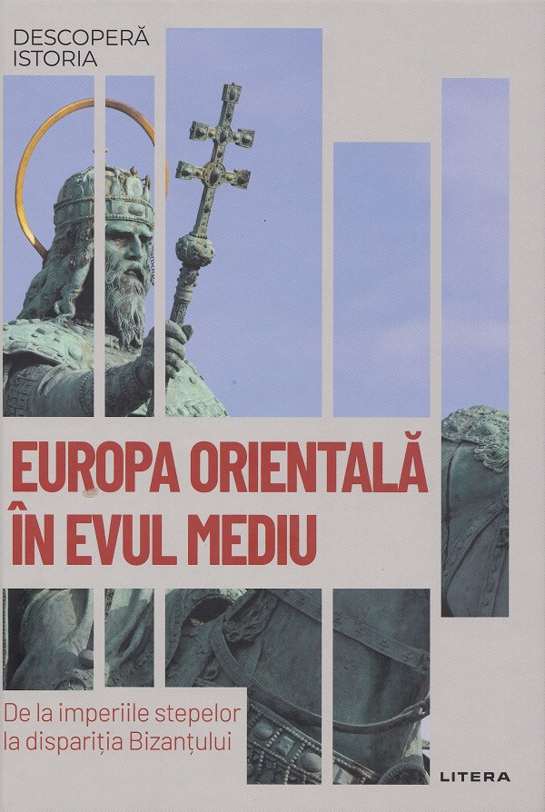 Descopera Istoria. Europa Orientala in Evul Mediu. De la imperiile stepelor la disparitia Bizantului - David Gonzales Ruiz