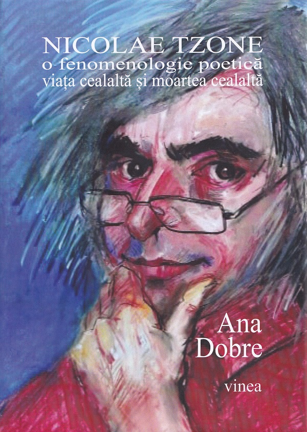 Nicolae Tzone. O fenomenologie poetica. Viata cealalta si moartea cealalta - Ana Dobre