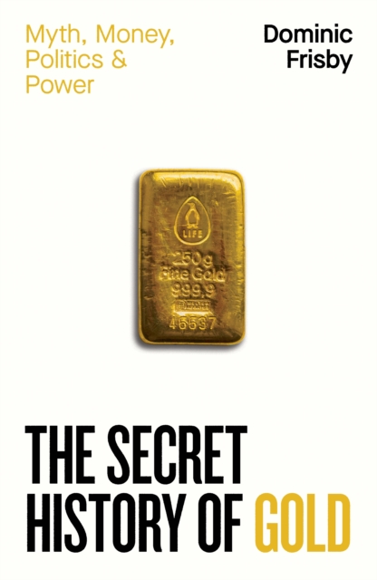 Secret History of Gold - Dominic Frisby