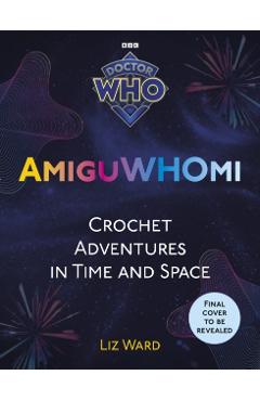 Coperta cărții 'AmiguWHOmi: Crochet Adventures in Time and Space - Liz Ward'