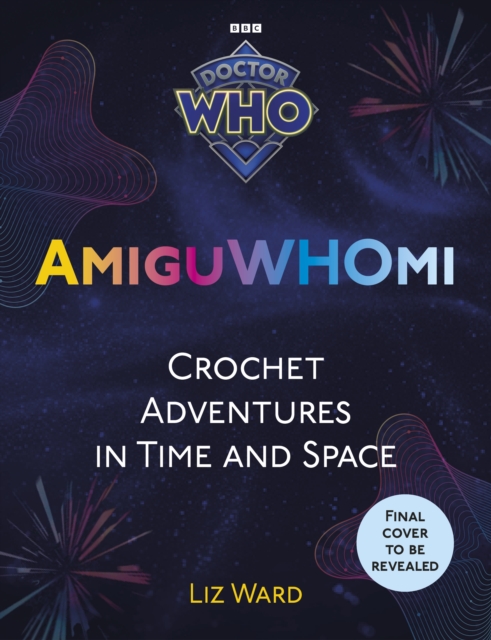 AmiguWHOmi: Crochet Adventures in Time and Space - Liz Ward