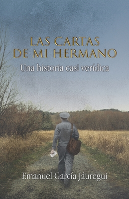 Las cartas de mi hermano: Una historia casi verídica - Emanuel García Jáuregui