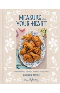Poza produsului Measure with Your Heart: Southern Home Cooking to Feed Your Family and Soul: A Cookbook - Hannah Taylor