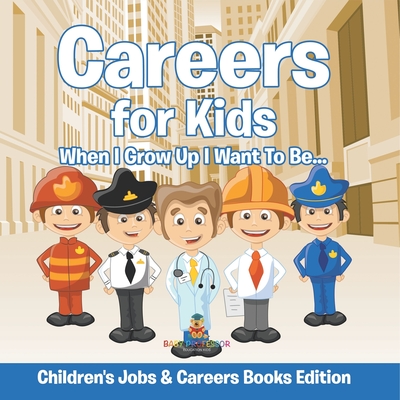 Careers for Kids: When I Grow Up I Want To Be... Children's Jobs & Careers Books Edition -