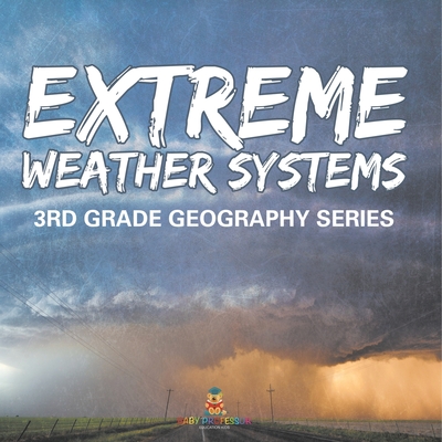 Extreme Weather Systems: 3rd Grade Geography Series - 
