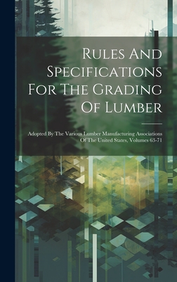 Rules And Specifications For The Grading Of Lumber: Adopted By The Various Lumber Manufacturing Associations Of The United States, Volumes 63-71 - 