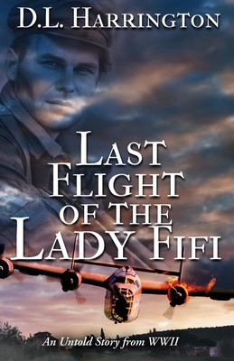 Last Flight of the Lady Fifi: An Untold Story from WWII - D. L. Harrington