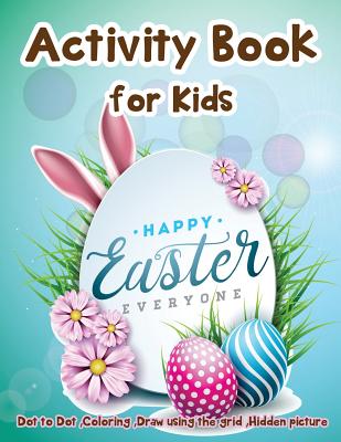 Activity Book for Kids - Happy Easter Everyone: Dot to Dot, Coloring, Draw using the Grid, Hidden picture - Lois Martin