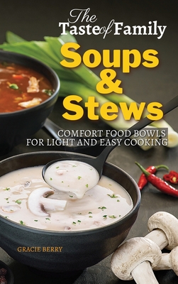 The Taste of Family Soups and Stews: Comfort Food Bowls for Light and Easy Cooking - Gracie Berry