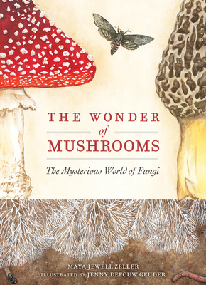 The Wonder of Mushrooms: The Mysterious World of Fungi - Maya Jewell Zeller