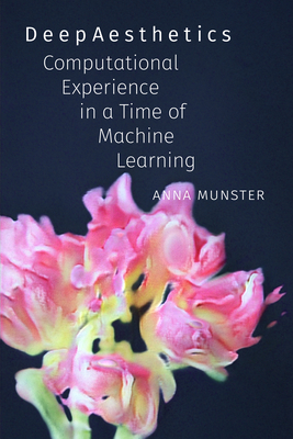 Deepaesthetics: Computational Experience in a Time of Machine Learning - Anna Munster