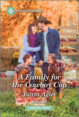 A Family for the Cowboy Cop: A Clean and Uplifting Romance - Tanya Agler