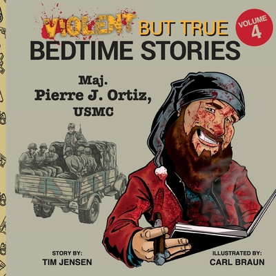 Violent but True Bedtime Stories: Volume 4 - Maj. Pierre J Ortiz, USMC - Tim Jensen