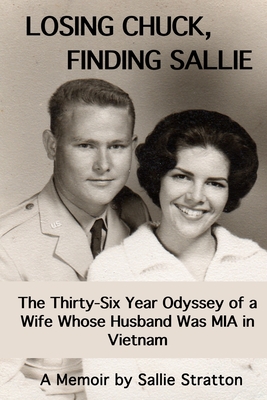 Losing Chuck, Finding Sallie: The Thirty-Six Year Odyssey of a Wife Whose Husband Was MIA in Vietnam - Heath Hardage Lee