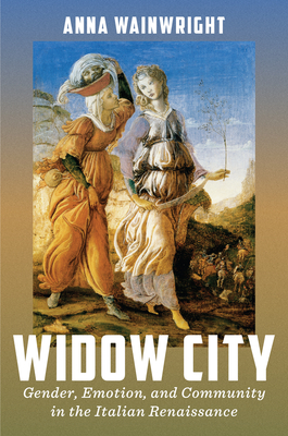 Widow City: Gender, Emotion, and Community in the Italian Renaissance - Anna Wainwright