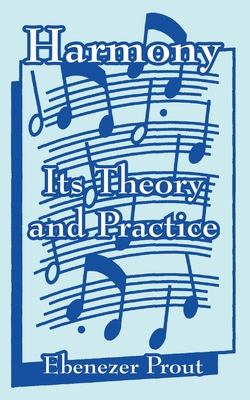 Harmony: Its Theory and Practice - Ebenezer Prout