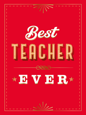 For the Best Teacher Ever: The Perfect Gift to Give to Your Teacher - 