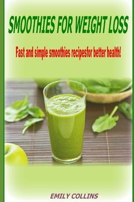 Smoothies For Weight Loss, Fast and simple smoothies recipes for better health - Emily Collins