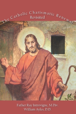 The Catholic Charismatic Renewal, Revisited - William Ayles Dd