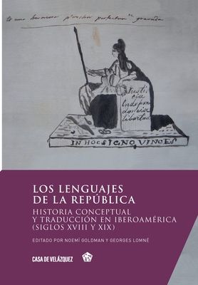 Los lenguajes de la república: Historia conceptual y traducción en Iberoamérica (siglos XVIII y XIX) - Noemí Goldman