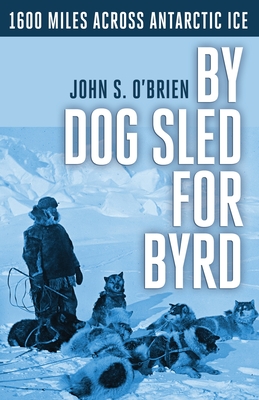 By Dog Sled for Byrd: 1600 Miles Across Antarctic Ice - John S. O'brien
