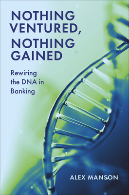 Nothing Ventured, Nothing Gained: Rewiring the DNA in Banking - Alex Manson