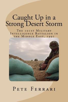 Caught Up in a Strong Desert Storm: The 101st Military Intelligence battalion in the Middle East, 1991 - Doug Champion