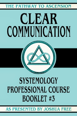 Coperta cărții 'Clear Communication: Systemology Professional Course Booklet #3 - Joshua Free'