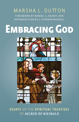 Embracing God: Essays on the Spiritual Treatises of Aelred of Rievaulx - Marsha L. Dutton