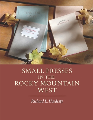 Small Presses in the Rocky Mountain West: Profiles of four private presses originally located in Wyoming and Montana and their proprietors - Richard L. Hardesty