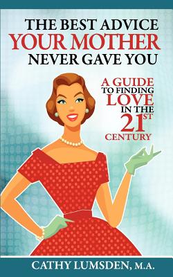 The Best Advice Your Mother Never Gave You: A Guide To Finding Love in the 21st Century - Cathy Lumsden
