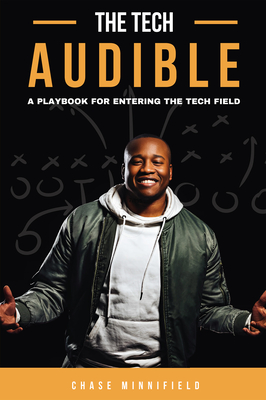 The Tech Audible: A Playbook for Entering the Tech Field - Chase Minnifield