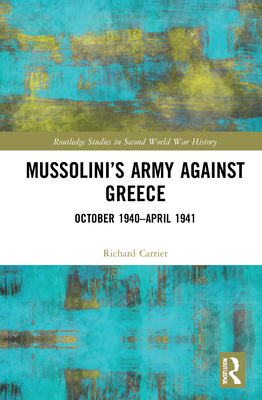 Mussolini's Army Against Greece: October 1940-April 1941 - Richard Carrier