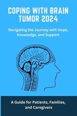 Coping with Brain Tumor 2024: A Guide for Patients, Families, and Caregivers: Brain, Tumour, coping, living, facing, cancer, brain Tumour, brain Tum - Frederick G. Sanderson