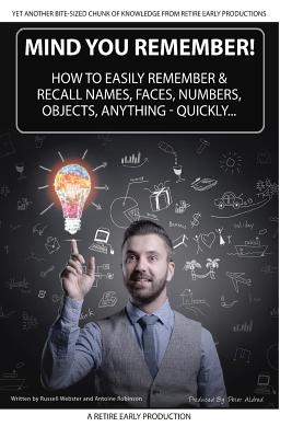 Mind You Remember!: How To Easily Remember And Recall Names, Faces, Numbers, Objects, Anything -Quickly..... - Peter Aldred