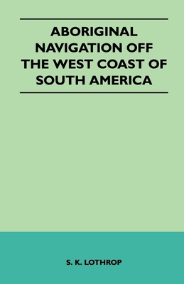 Aboriginal Navigation Off the West Coast of South America - S. K. Lothrop