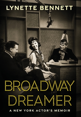 Broadway Dreamer: A New York Actor's Memoir - Lynette Bennett
