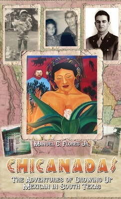 Chicanadas: The Adventures of Growing Up Mexican in South Texas - Manuel C. Flores