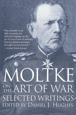 Moltke on the Art of War: Selected Writings - Daniel Hughes