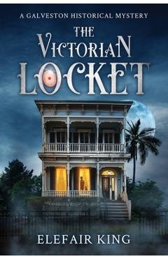 Coperta cărții 'The Victorian Locket: A Galveston Historical Mystery - Elefair King'
