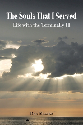The Souls That I Served: Life with the Terminally Ill - Dan Mazzeo
