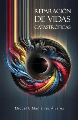 Reparación de vidas catastróficas - Miguel C. Manjarrez Álvarez