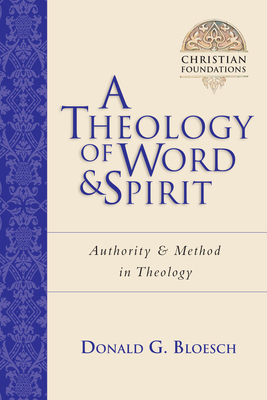 A Theology of Word and Spirit: Authority Method in Theology Volume 1 - Donald G. Bloesch