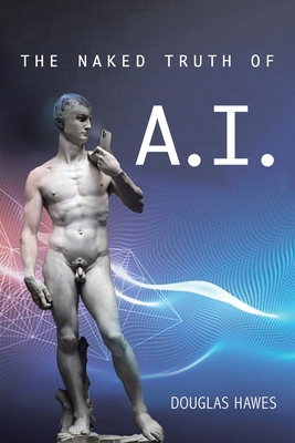 The Naked Truth of A.I. - Douglas Hawes