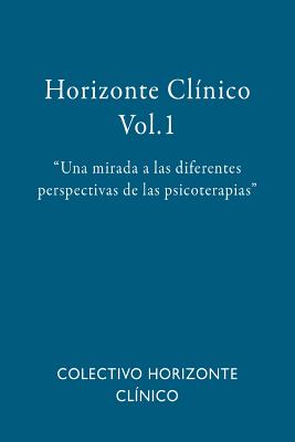 Horizonte Clínico Vol.1: Una mirada a las diferentes perspectivas de las psicoterapias - Maria Salamanca