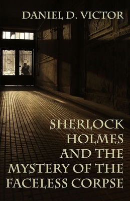 Sherlock Holmes and the Mystery of The Faceless Corpse - Daniel D. Victor