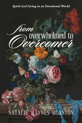 From Overwhelmed to Overcomer: Spirit-Led Living in an Emotional World - Natalie Raynes Blanton