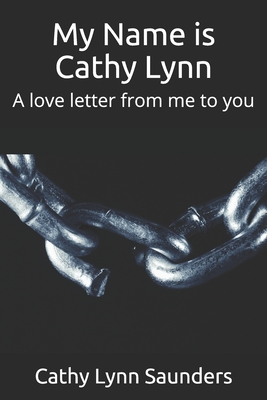 Coperta cărții 'My Name is Cathy Lynn: A love letter from me to you - Cathy Lynn Saunders'