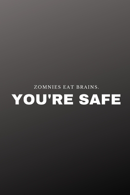 Zombies eat brains. You're safe - 